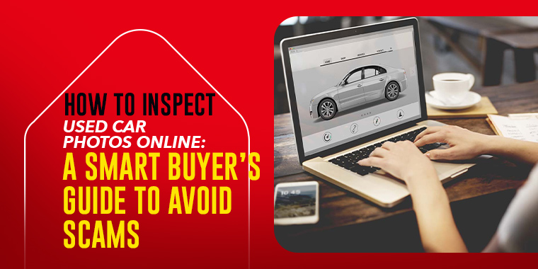 How To Inspect Used Car Photos Online: A Smart Buyer’s Guide to Avoid Scams